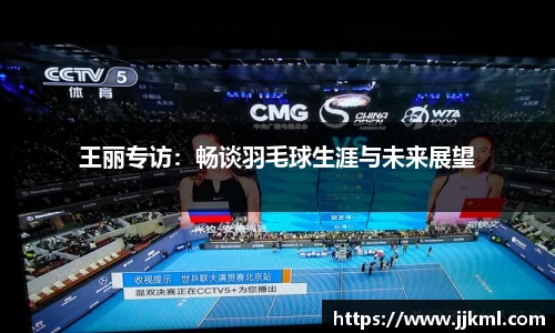 王丽专访：畅谈羽毛球生涯与未来展望
