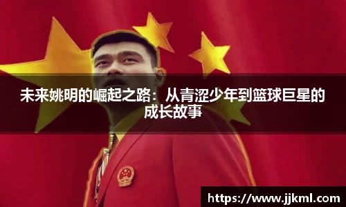 未来姚明的崛起之路：从青涩少年到篮球巨星的成长故事