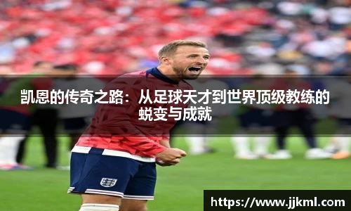 凯恩的传奇之路：从足球天才到世界顶级教练的蜕变与成就
