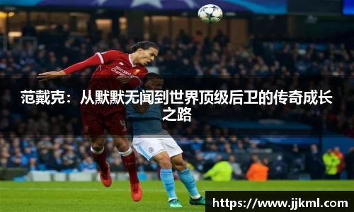 范戴克：从默默无闻到世界顶级后卫的传奇成长之路