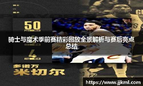 骑士与魔术季前赛精彩回放全景解析与赛后亮点总结
