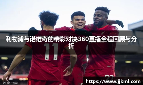 利物浦与诺维奇的精彩对决360直播全程回顾与分析